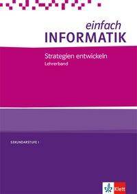 einfach INFORMATIK. Strategien entwickeln Lehrerband Klassen 7-10