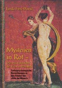 Mysterien in Rot Die Individuation der Frau in Pompeji, Tiefenpsychologische Betrachtungen zu den Fresken der Villa dei Misteri in Pompeji