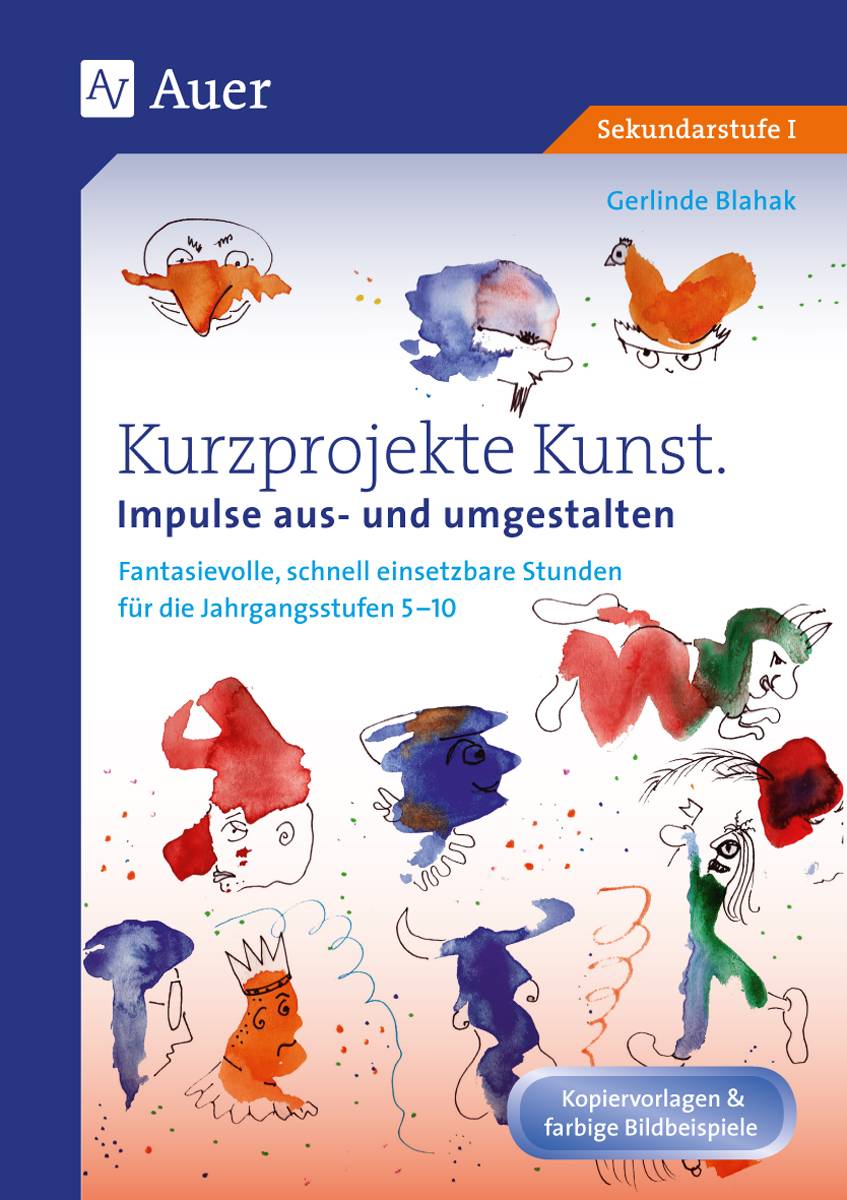 Kurzprojekte Kunst. Impulse aus- und umgestalten Fantasievolle, schnell einsetzbare Stunden für die Jahrgangsstufen 5-10 (5. bis 10. Klasse)