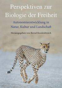 Perspektiven zur Biologie der Freiheit Autonomieentwicklung in Natur, Kultur und Landschaft