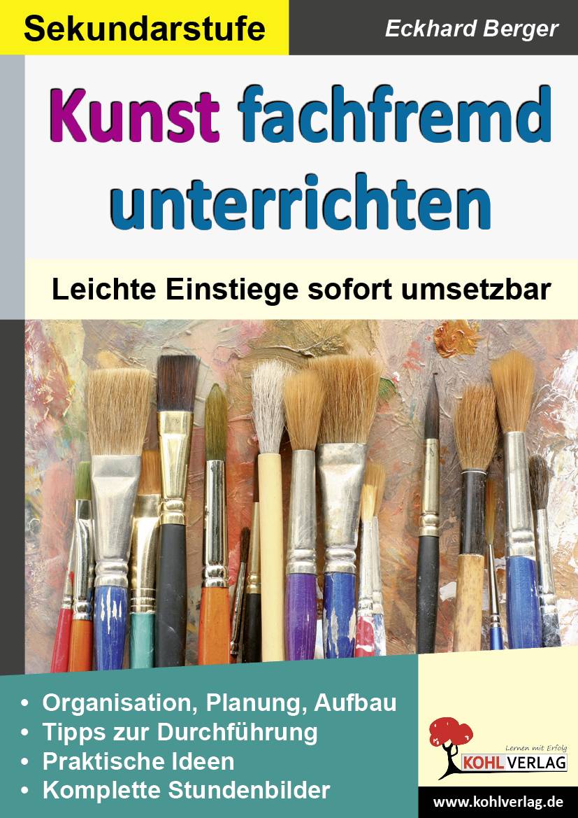 Kunst fachfremd unterrichten, Sekundarstufe Leichte Einstiege sofort umsetzbar. Organisation, Planung, Aufbau. Tipps zur Durchführung. Praktische