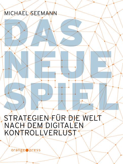 Das neue Spiel Strategien für die Welt nach dem digitalen Kontrollverlust