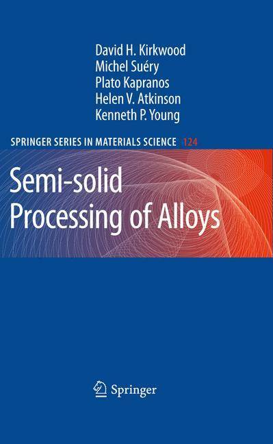 Semi-solid Processing of Alloys Springer Series in Materials Science 124