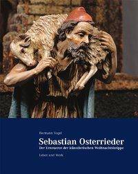 Sebastian Osterrieder Der Erneuerer der künstlerischen Weihnachtskrippe. Leben und Werk