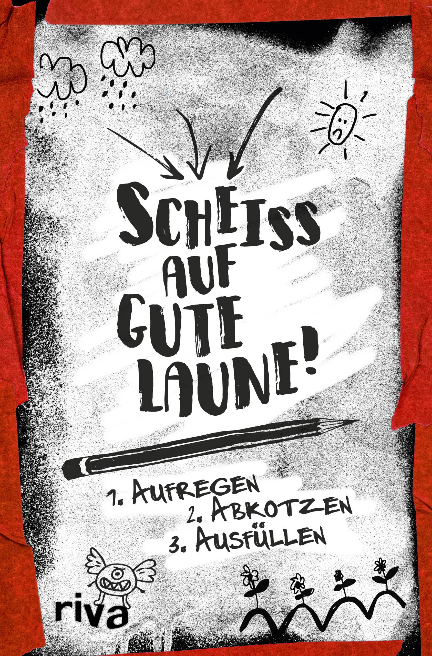 Scheiß auf gute Laune 1. Aufregen 
2. Abkotzen
3. Ausfüllen
