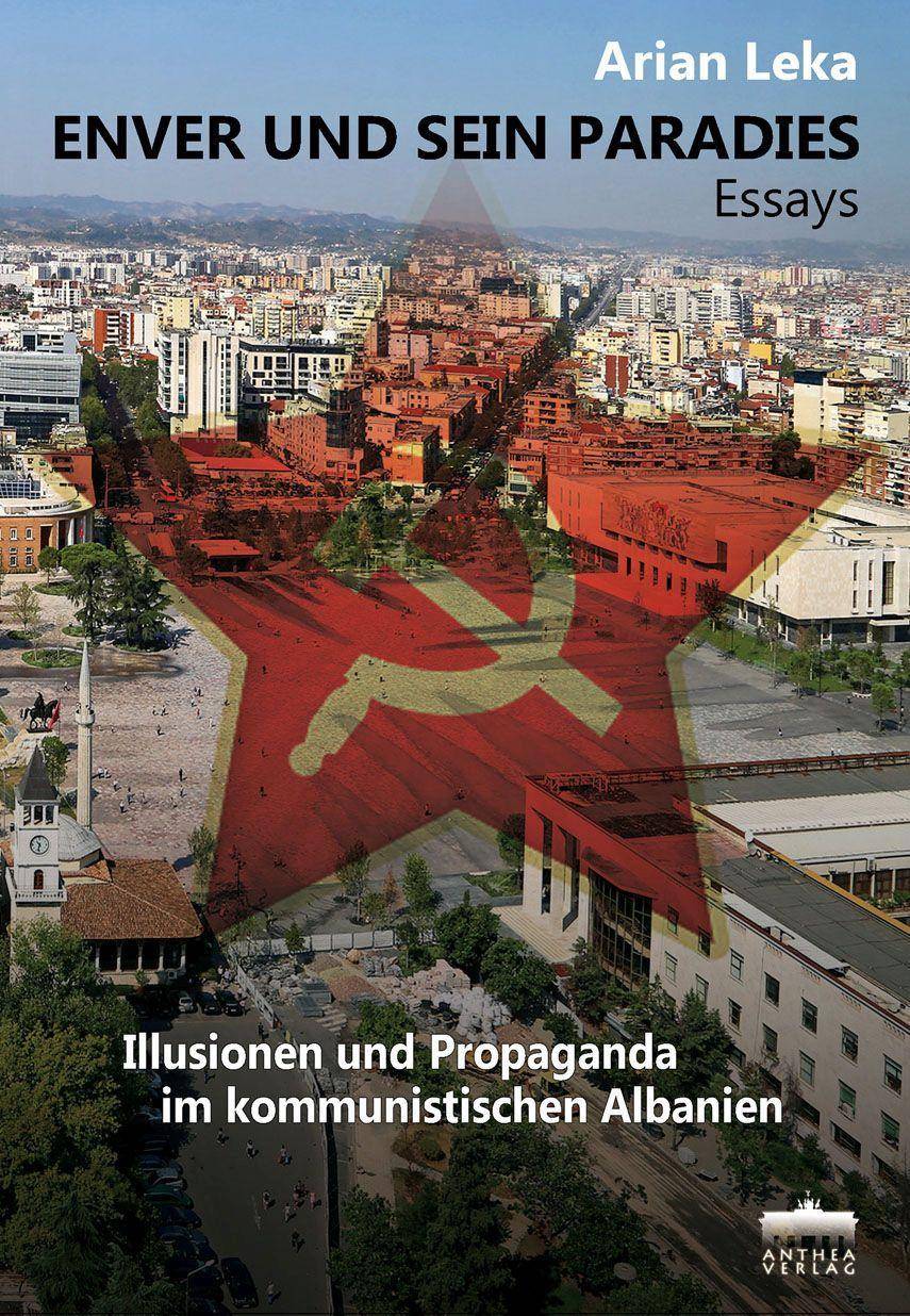 Enver und sein Paradies Essays:Illusionen und Propaganda im kommunistischen Albanien