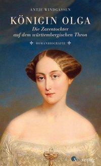 Königin Olga. Die Zarentochter auf dem württembergischen Thron Romanbiografie