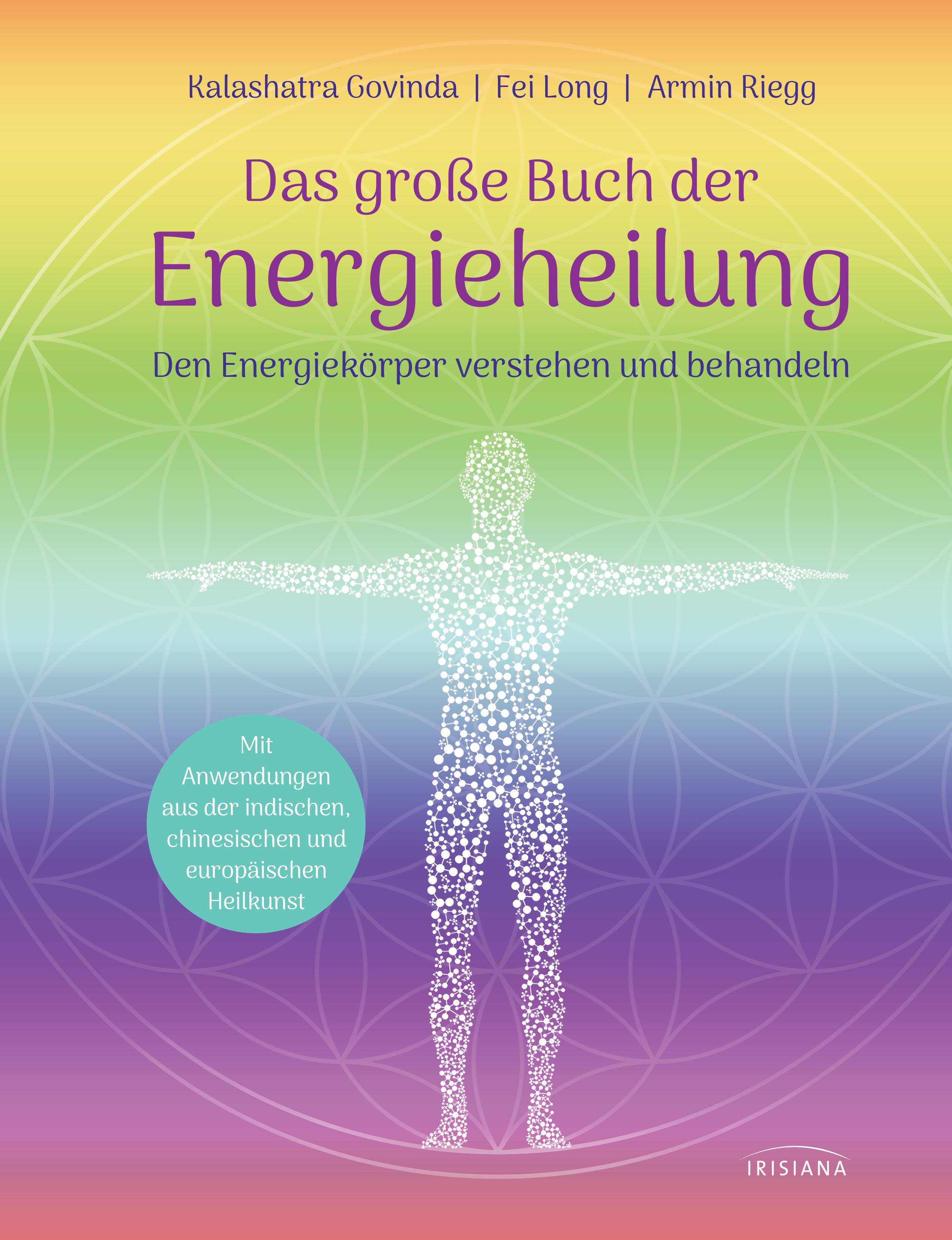 Das große Buch der Energieheilung Den Energiekörper verstehen und behandeln - Mit Anwendungen aus der indischen, chinesischen und europäischen Heil