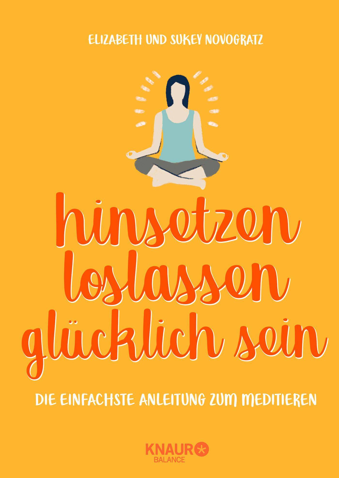 hinsetzen, loslassen, glücklich sein Die einfachste Anleitung zum Meditieren