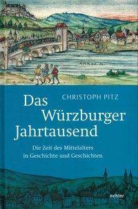 Das Würzburger Jahrtausend Die Zeit des Mittelalters in Geschichte und Geschichten