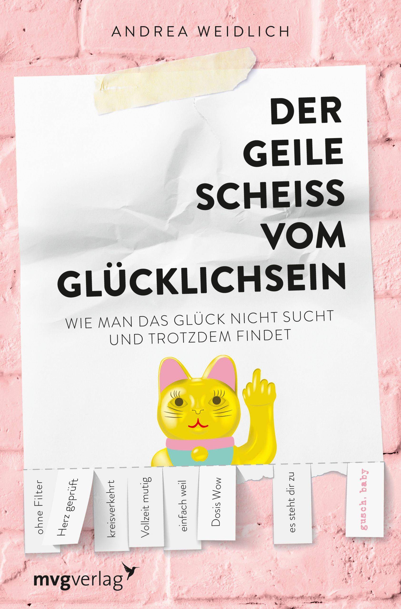 Der geile Scheiß vom Glücklichsein Wie man das Glück nicht sucht und trotzdem findet
