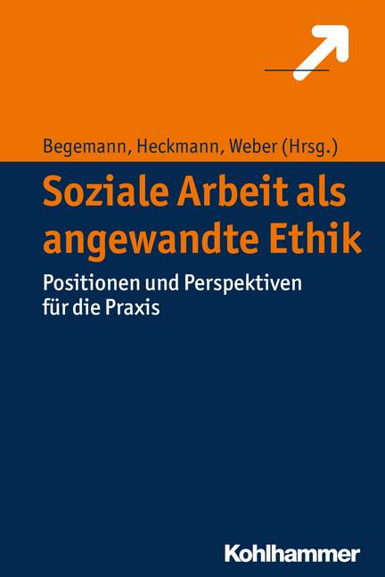 Soziale Arbeit als angewandte Ethik Positionen und Perspektiven für die Praxis