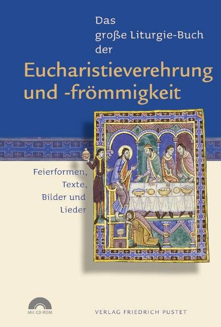 Das große Liturgie-Buch der Eucharistieverehrung und -frömmigkeit Feierformen, Texte, Bilder und Lieder