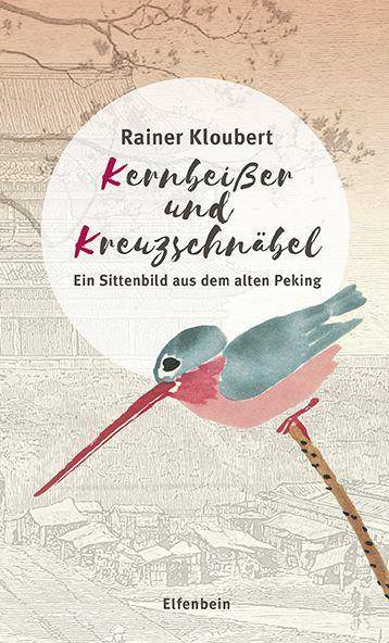 Kernbeißer und Kreuzschnäbel Ein Sittenbild aus dem alten Peking. Grundlegend erweiterte, illustrierte und mit einem Index versehene Ausgabe