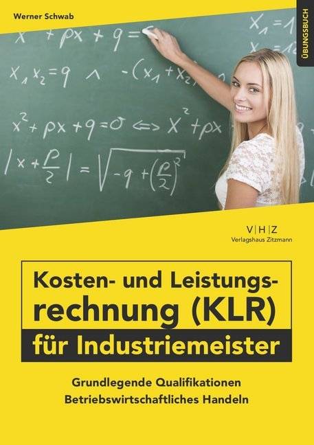 Kosten- und Leistungsrechnung (KLR) für Industriemeister - Übungsbuch Grundlegende Qualifikationen - Betriebswirtschaftliches Handeln