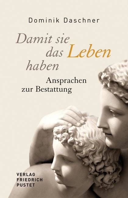 Damit sie das Leben haben Ansprachen zur Bestattung