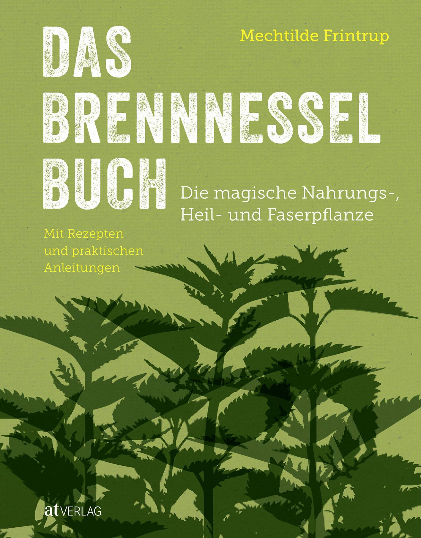 Das Brennnessel-Buch Die magische Nahrungs-, Heil- und Faserpflanze. Mit Rezepten und praktischen Anleitungen