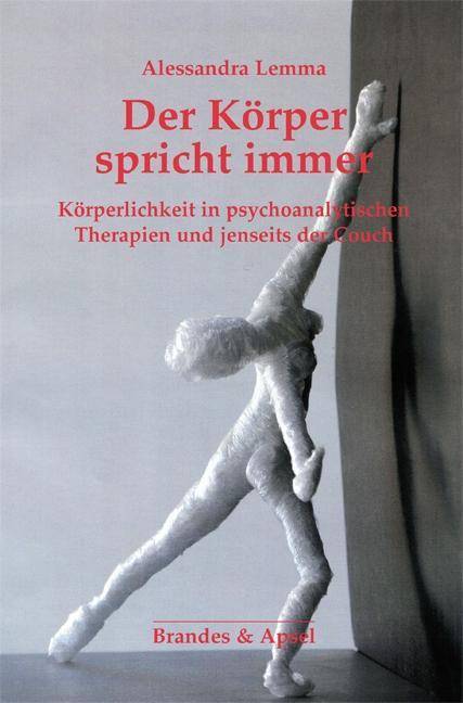Der Körper spricht immer Körperlichkeit in psychoanalytischen Therapien und jenseits der Couch
