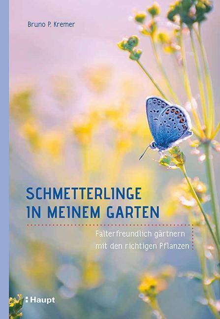 Schmetterlinge in meinem Garten Falterfreundlich gärtnern mit den richtigen Pflanzen. Ausgezeichnet mit dem Deutschen Gartenbuchpreis 2018, Kategorie
