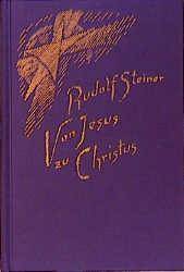 Von Jesus zu Christus Ein Zyklus von zehn Vorträgen mit einem vorangehenden öffentlichen Vortrag gehalten in Karlsruhe vom 4. bis 14. Oktober 1911