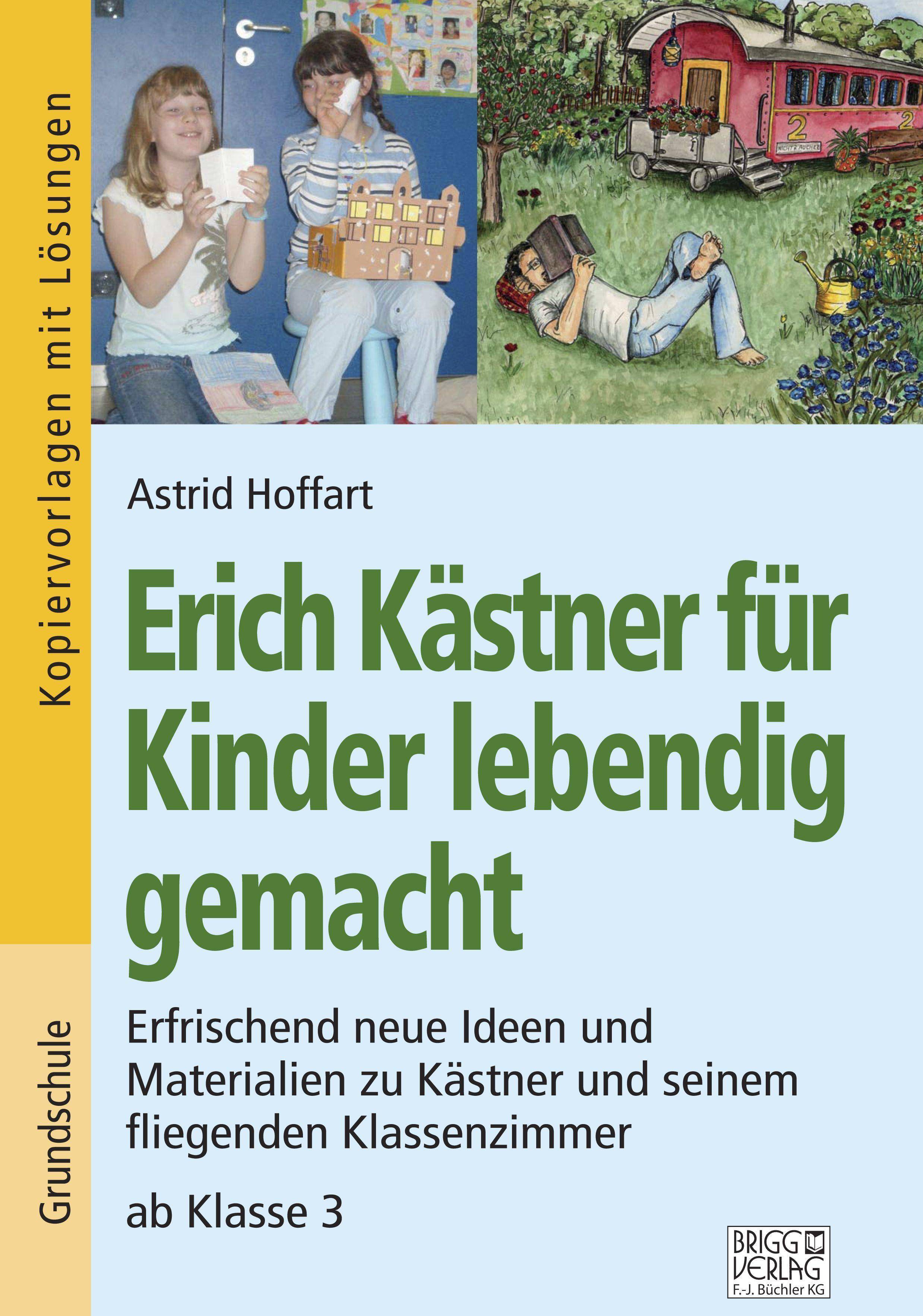 Erich Kästner für Kinder lebendig gemacht Erfrischend neue Ideen und Materialien zu Kästner und seinem fliegenden Klassenzimmer ab Klasse 3
