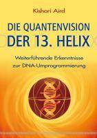 Die Quantenvision der 13. Helix Weiterführende Erkenntnisse zur DNA-Umprogrammierung