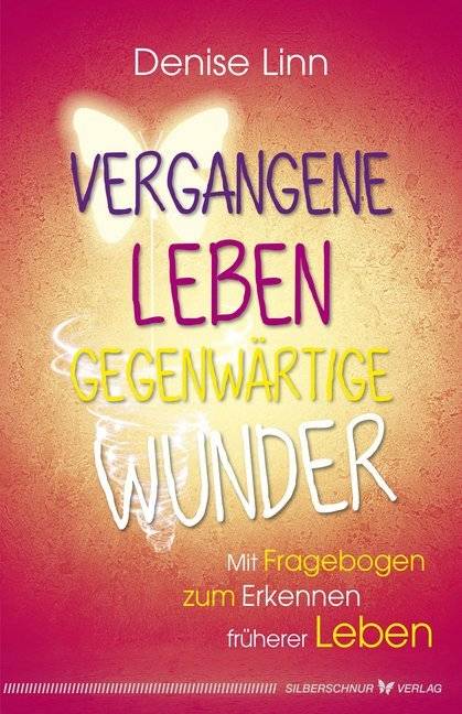 Vergangene Leben - gegenwärtige Wunder Mit Fragebogen zum Erkennen früherer Leben