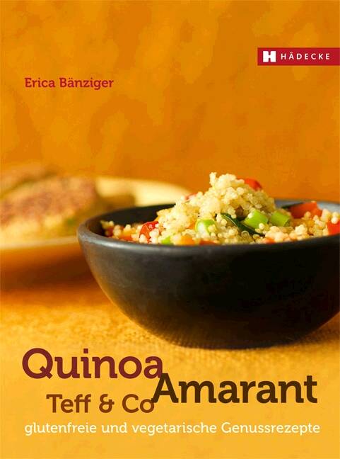 Quinoa, Amaranth, Teff & Co. glutenfreie und vegetarische Genussrezepte
