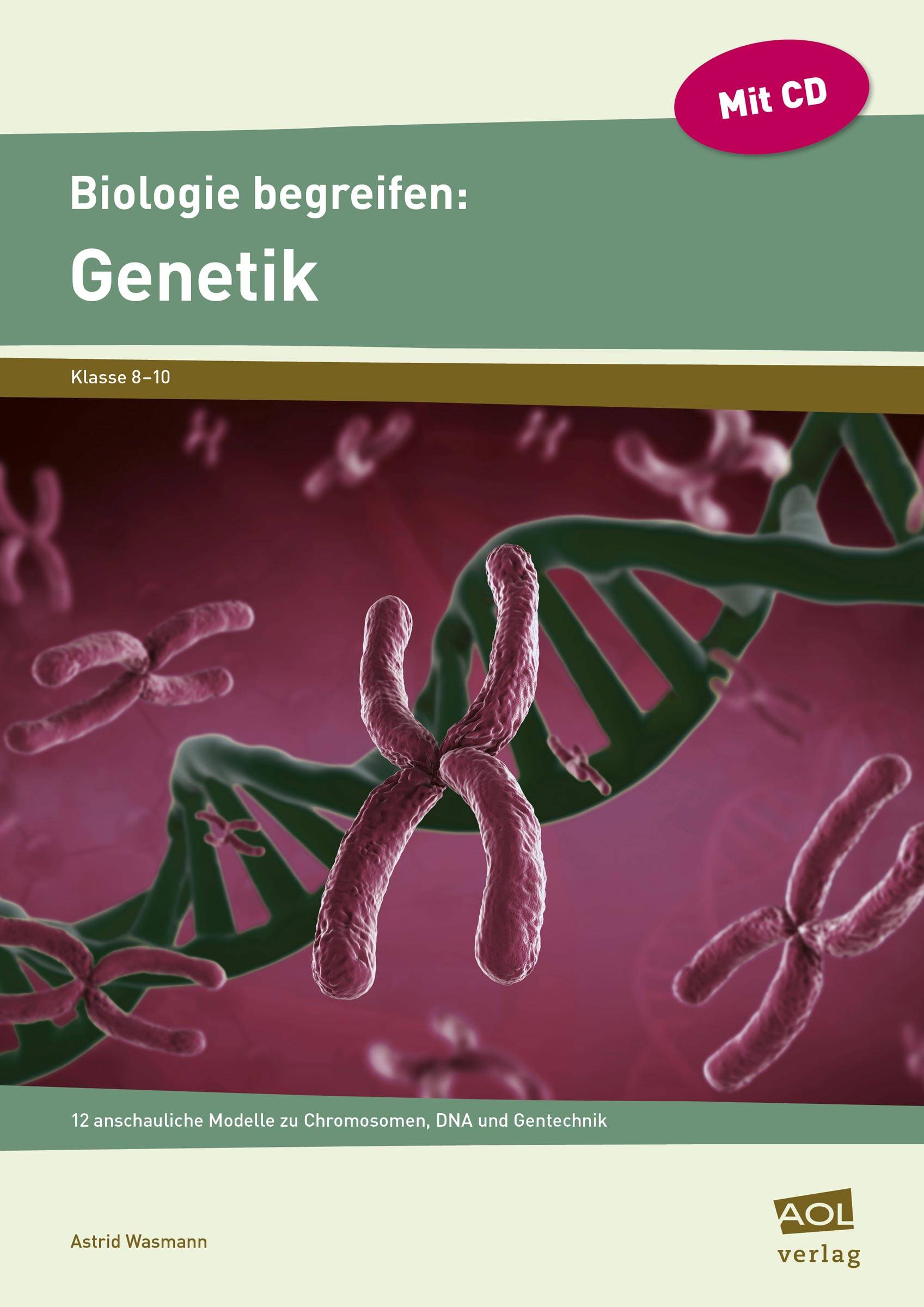 Biologie begreifen: Genetik 12 anschauliche Modelle zu Chromosomen, DNA und Gentechnik (8. bis 10. Klasse)