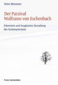 Der Parzival Wolframs von Eschenbach Erkenntnis und imaginative Gestaltung des Gralsmysteriums
