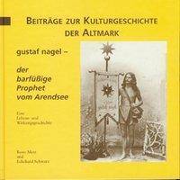 Gustaf Nagel - der barfüssige Prophet vom Arendsee Eine Lebens- und Wirkungsgeschichte