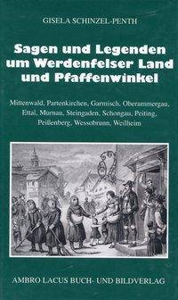 Sagen und Legenden um Werdenfelser Land und Pfaffenwinkel Mittenwald, Partenkirchen, Garmisch, Oberammergau, Ettal, Murnau, Steingaden, Schongau, Peit