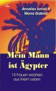 Mein Mann ist Ägypter 15 Frauen erzählen aus ihrem Leben