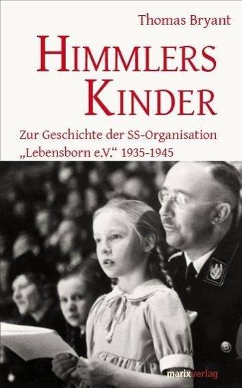 Himmlers Kinder Zur Geschichte der SS-Organisation Lebensborn e.V. 1935-1945