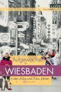 Aufgewachsen in Wiesbaden in den 60er und 70er Jahren Aufgewachsen in