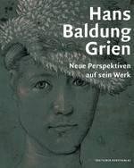 Hans Baldung Grien Neue Perspektiven auf sein Werk