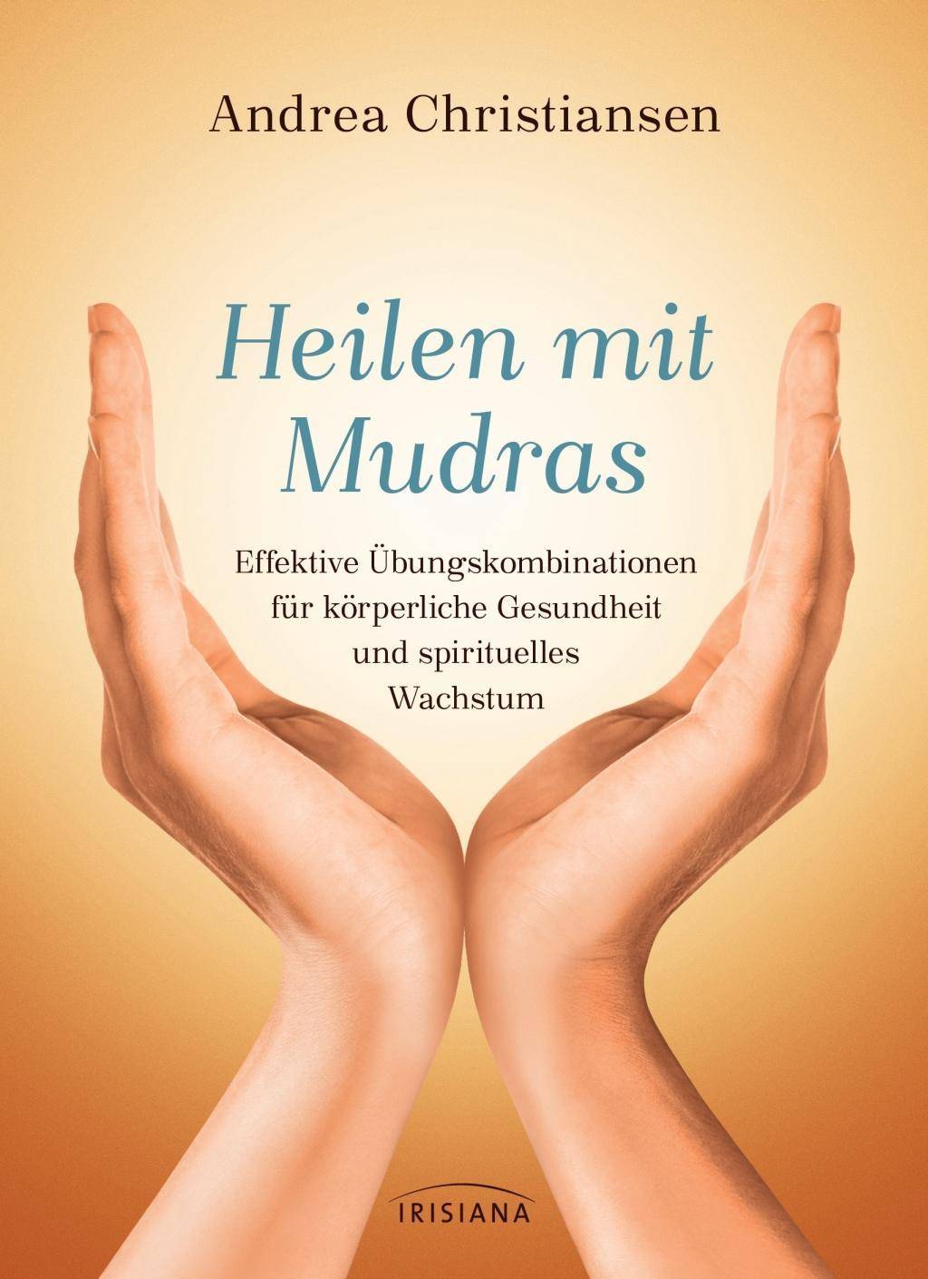 Heilen mit Mudras Effektive Übungskombinationen für körperliche Gesundheit und spirituelles Wachstum