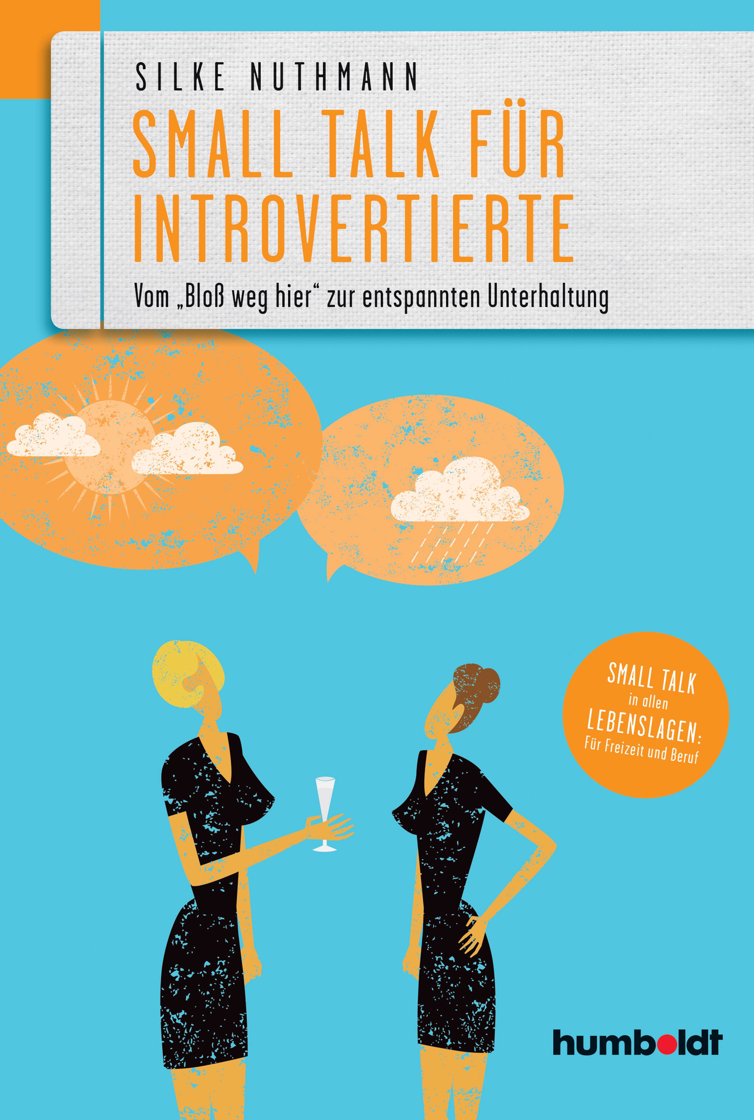 Small Talk für Introvertierte Vom Bloß weg hier zur entspannten Unterhaltung. Small Talk in allen Lebenslagen für Freizeit und Beruf