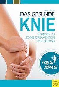 Das gesunde Knie Übungen zu Schmerzprävention und Heilung. Hilfe bei Arthrose