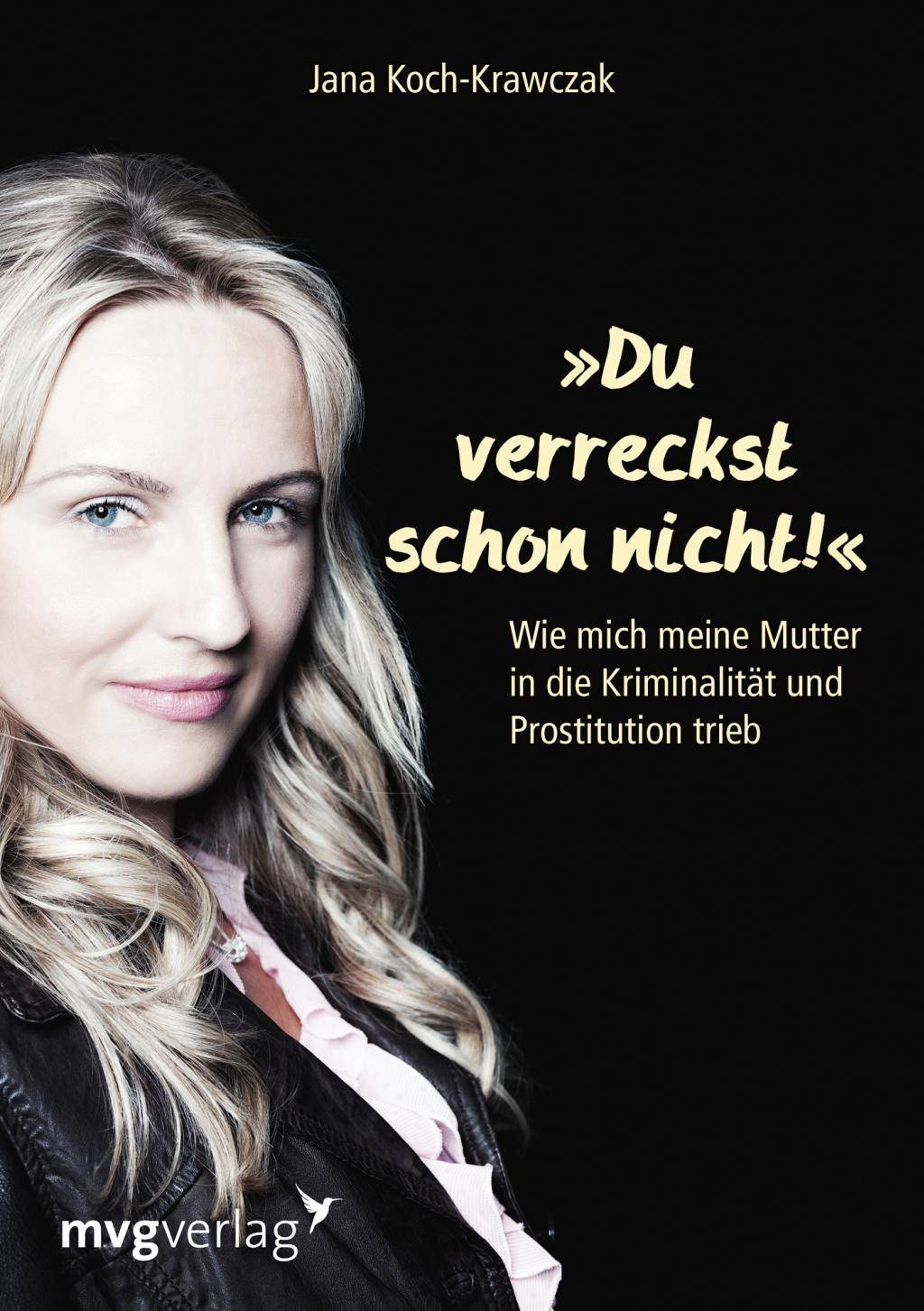 Du verreckst schon nicht! Wie mich meine Mutter in die Kriminalität und Prostitution trieb