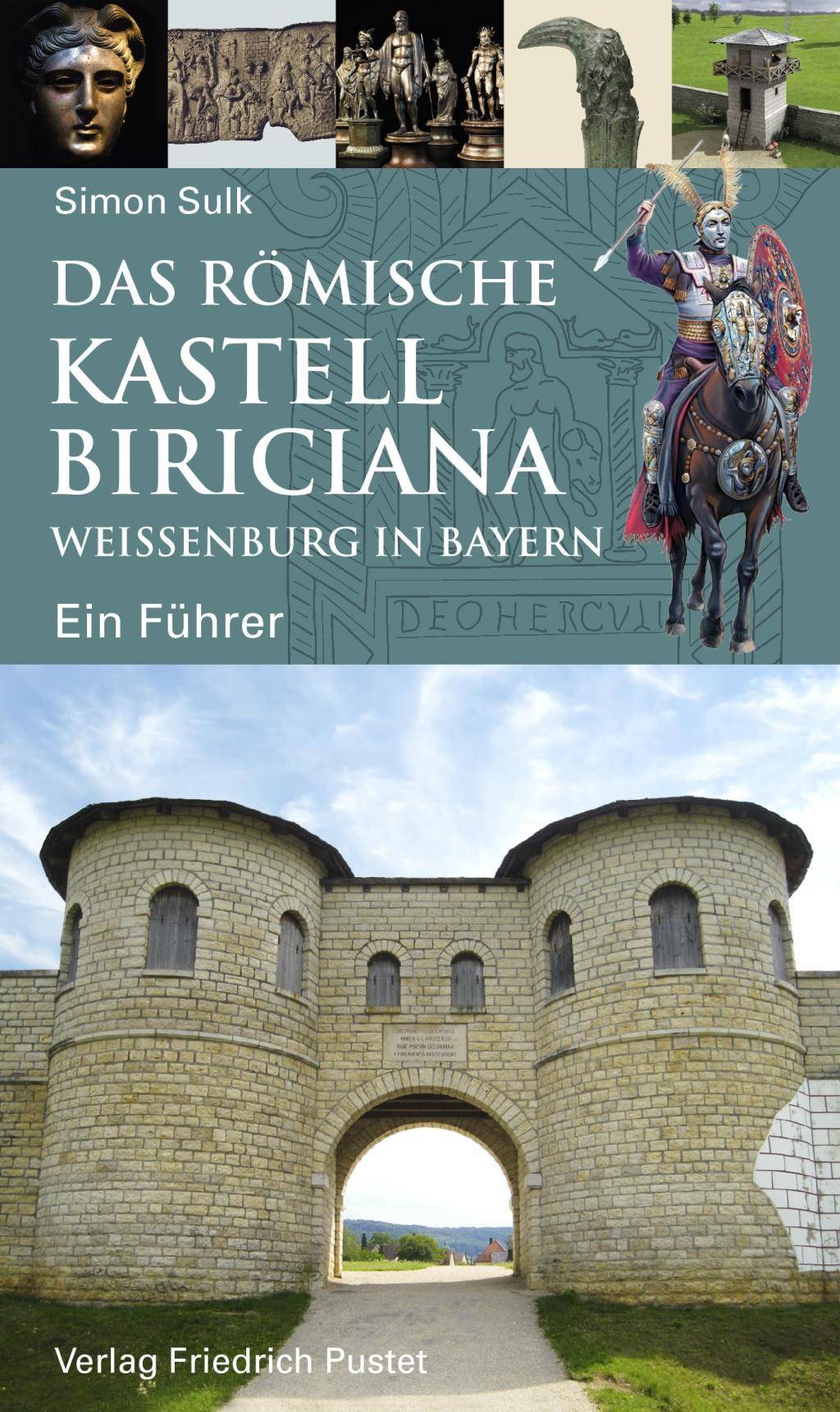 Das römische Kastell Biriciana Weißenburg in Bayern Ein Führer