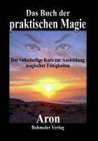 Das Buch der praktischen Magie Der vollständige Kurs zur Ausbildung magischer Fähigkeiten