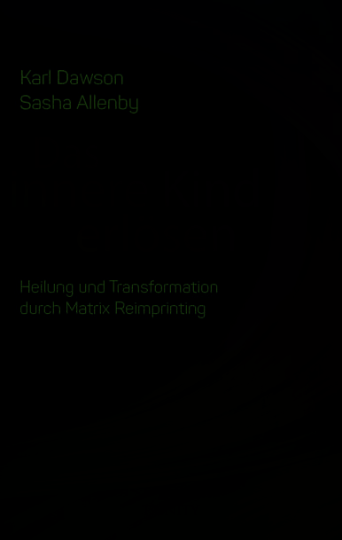 Das innere Kind erlösen Mit Matrix Reimprinting alte Muster transformieren und Traumata heilen