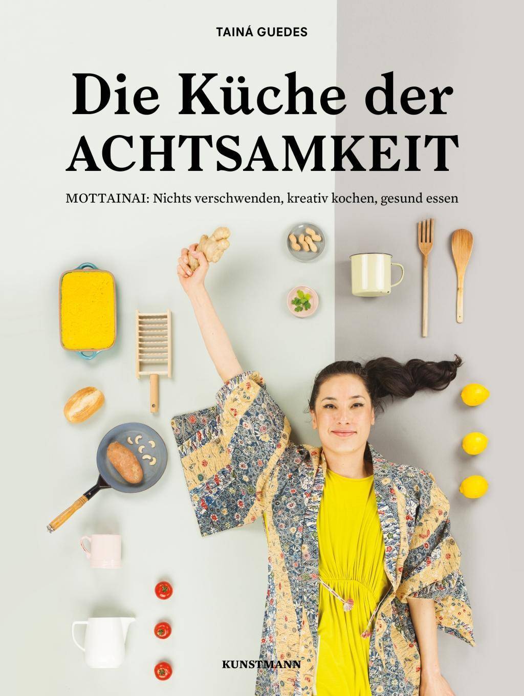 Die Küche der Achtsamkeit MOTTAINAI: Nichts verschwenden, kreativ kochen, gesund essen