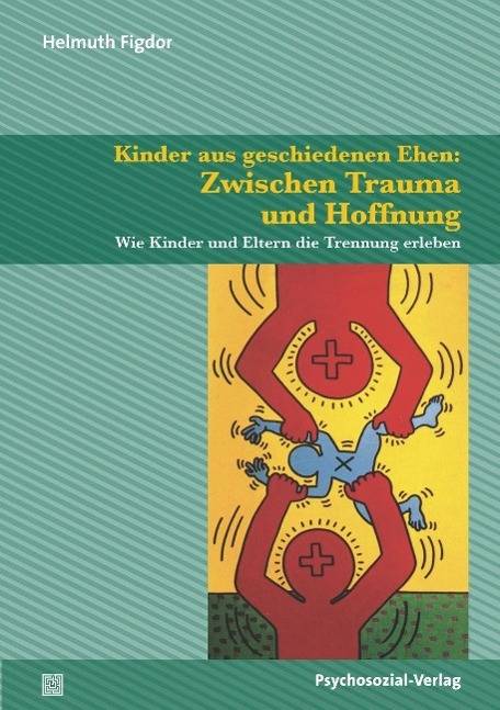 Kinder aus geschiedenen Ehen: Zwischen Trauma und Hoffnung Wie Kinder und Eltern die Trennung erleben