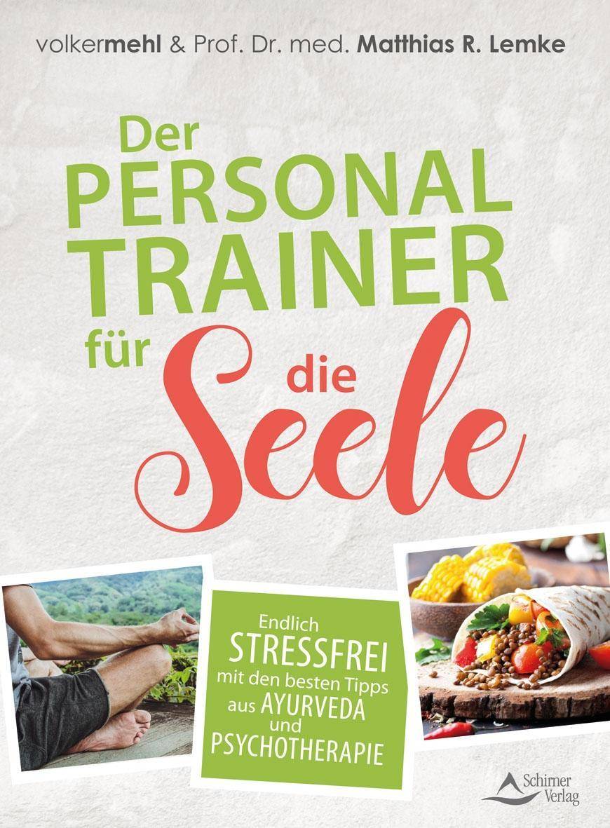 Der Personal Trainer für die Seele Endlich stressfrei mit den besten Tipps aus Ayurveda und Psychotherapie