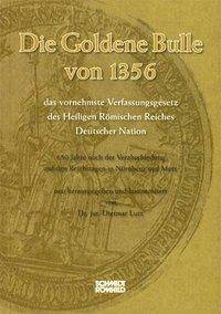 Die Goldene Bulle von 1356 Das vornehmste Verfassungsgesetz des Heiligen Römischen Reiches Deutscher Nation. 650 Jahre nach der Verabschiedung auf