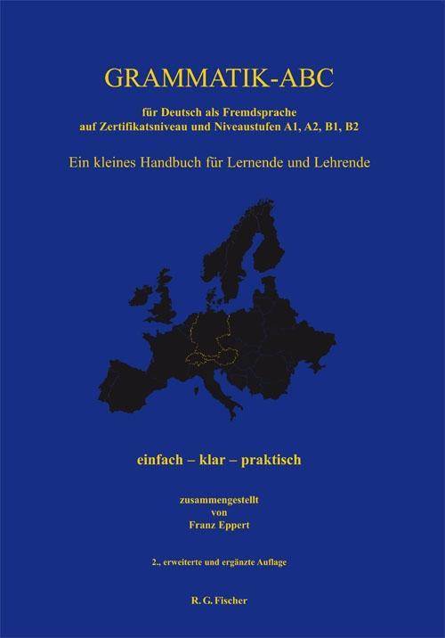 Grammatik-ABC für Deutsche als Fremdsprache auf Zertifikatsniveau und Niveaustufen A1, A2, B1, B2 Ein kleines Handbuch für Lernende und Lehrende ein