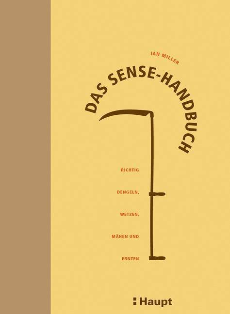 Das Sense-Handbuch Richtig dengeln, wetzen, mähen und ernten