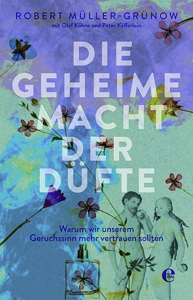 Die geheime Macht der Düfte Warum wir unserem Geruchssinn mehr vertrauen sollten